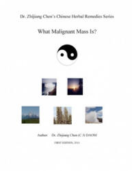 Dr. Zhijiang Chen's Chinese Herbal Remedies Series - What Malignant Mass is? : This book discusses what, how, and why of the malignant mass from the Ch - Dr Zhijiang Chen (ISBN: 9781500817169)