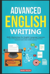 Advanced English Writing Skills: Masterclass for English Language Learners. How to Write Effectively & Confidently in English: How to Write Essays, Su - Marc Roche (ISBN: 9781650277165)