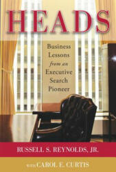 Heads: Business Lessons from an Executive Search Pioneer - Russell S Reynolds (2012)