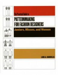 Practical Guide to Patternmaking for Fashion Designers: Juniors, Misses and Women - Lori A Knowles (2005)