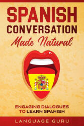 Spanish Conversation Made Natural: Engaging Dialogues to Learn Spanish (ISBN: 9781950321292)