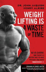 Weight Lifting Is a Waste of Time - Henry Alkire (ISBN: 9781544508931)