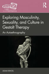 Exploring Masculinity, Sexuality, and Culture in Gestalt Therapy - Adam Kincel (ISBN: 9780367633066)