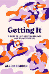 Getting It: A Guide to Hot Healthy Hookups and Shame-Free Sex (ISBN: 9781984857156)