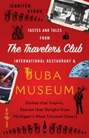 Tastes and Tales from the Travelers Club International Restaurant & Tuba Museum: Dishes that Inspire Stories that Delight from Michigan's Most Unusua (ISBN: 9781544514451)