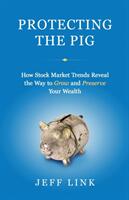 Protecting the Pig: How Stock Market Trends Reveal the Way to Grow and Preserve Your Wealth (ISBN: 9781734866100)