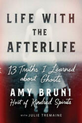 Life with the Afterlife: 13 Truths I Learned about Ghosts (ISBN: 9781538754146)