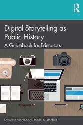 Digital Storytelling as Public History: A Guidebook for Educators (ISBN: 9781138710412)