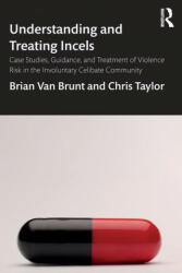 Understanding and Treating Incels: Case Studies Guidance and Treatment of Violence Risk in the Involuntary Celibate Community (ISBN: 9780367417482)