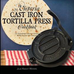 My Victoria Cast Iron Tortilla Press Cookbook (ISBN: 9781949314489)