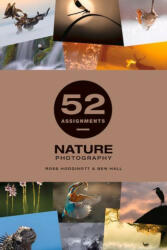 52 Assignments: Nature Photography - Ross Hoddinott, Ben Hall (ISBN: 9781781454053)