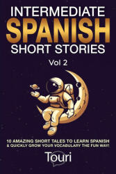 Intermediate Spanish Short Stories: 10 Amazing Short Tales to Learn Spanish & Quickly Grow Your Vocabulary the Fun Way! (ISBN: 9781953149145)