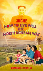 Juche - How to Live Well the North Korean Way - Oliver Grant (ISBN: 9781787634152)