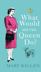 What Would HM The Queen Do? - Mary Killen (ISBN: 9781529109085)