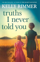 Truths I Never Told You: An absolutely gripping, heartbreaking novel of love and family secrets - Kelly Rimmer (ISBN: 9781472247339)