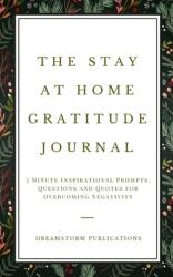 The Stay at Home Gratitude Journal: 5 Minute Inspirational Prompts Questions and Quotes for Overcoming Negativity (ISBN: 9781951725952)