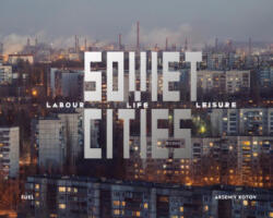 Soviet Cities - Damon Murray, Stephen Sorrell, Arseniy Kotov (ISBN: 9781916218413)