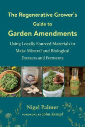 Regenerative Grower's Guide to Garden Amendments - John Kempf (ISBN: 9781603589888)