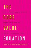 The Core Value Equation: A Framework to Drive Results Create Limitless Scale and Win the War for Talent (ISBN: 9781544506708)