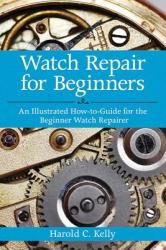 Watch Repair for Beginners - Harold Caleb Kelly (2012)
