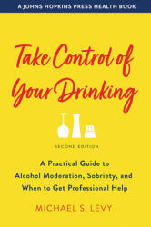 Take Control of Your Drinking: A Practical Guide to Alcohol Moderation Sobriety and When to Get Professional Help (ISBN: 9781421439440)
