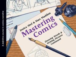 Mastering Comics: Drawing Words & Writing Pictures, Continued - Jessical Abel (2012)