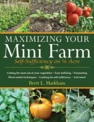 Maximizing Your Mini Farm - Brett L. Markham (2012)