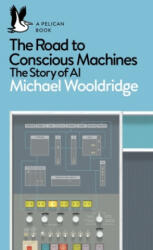 Road to Conscious Machines - Michael Wooldridge (ISBN: 9780241333907)