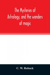 mysteries of astrology, and the wonders of magic - C. W. Roback (ISBN: 9789354027895)