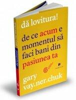 Da lovitura! De ce ACUM e momentul sa faci bani din pasiunea ta - Gary Vaynerchuk (ISBN: 9786068360096)