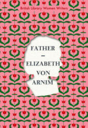 Elizabeth von Arnim - Father - Elizabeth von Arnim (ISBN: 9780712353182)