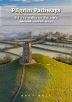 Pilgrim Pathways: 1-2 Day Walks on Britain's Ancient Sacred Ways (ISBN: 9781912716197)