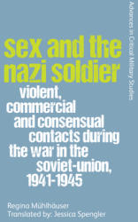 Sex and the Nazi Soldier: Violent Commercial and Consensual Encounters During the War in the Soviet Union 1941-45 (ISBN: 9781474459075)