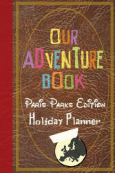 Our Adventure Book Paris Parks Edition Holiday Planner (ISBN: 9781913587109)