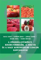 A zöldség-gyümölcs kisárutermelők, a TÉSZ-ek és a nagy kereskedelmi láncok kapcsolatai (ISBN: 9789635029525)