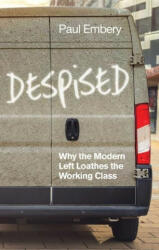 Despised: Why the Modern Left Loathes the Working Class (ISBN: 9781509539994)