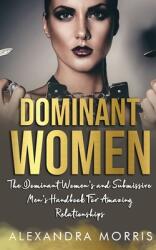 Dominant Women: The Dominant Women's and Submissive Men's Handbook For Amazing Relationships (ISBN: 9789198604740)