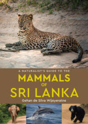 Naturalist's Guide to the Mammals of Sri Lanka - Gehan de Silva Wijeyeratne (ISBN: 9781912081448)