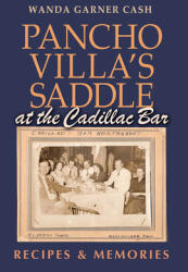 Pancho Villa's Saddle at the Cadillac Bar: Recipes and Memories (ISBN: 9781623498986)