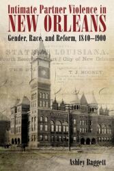 Intimate Partner Violence in New Orleans: Gender Race and Reform 1840-1900 (ISBN: 9781496830807)