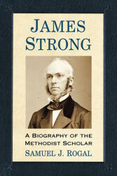 James Strong: A Biography of the Methodist Scholar (ISBN: 9781476682556)
