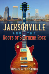 Jacksonville and the Roots of Southern Rock (ISBN: 9780813066653)