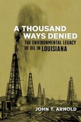 A Thousand Ways Denied: The Environmental Legacy of Oil in Louisiana (ISBN: 9780807174043)