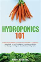 Hydroponics 101: The Easy Beginner's Guide to Hydroponic Gardening. Learn How To Build a Backyard Hydroponics System for Homegrown Orga (ISBN: 9781952772009)