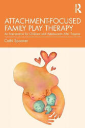 Attachment-Focused Family Play Therapy: An Intervention for Children and Adolescents After Trauma (ISBN: 9781138935853)