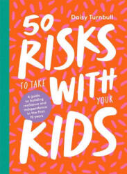 50 Risks to Take with Your Kids: A Guide to Building Resilience and Independence in the First 10 Years (ISBN: 9781743796344)