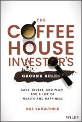 The Coffeehouse Investor's Ground Rules: Save Invest and Plan for a Life of Wealth and Happiness (ISBN: 9781119717089)