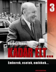 KÁDÁR ÉLT. . . 3. - EMBEREK, ESETEK, EMLÉKEK (2010)