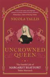 Uncrowned Queen - The Fateful Life of Margaret Beaufort Tudor Matriarch (ISBN: 9781789292589)