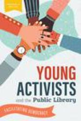 Young Activists and the Public Library: Facilitating Democracy (ISBN: 9780838947388)